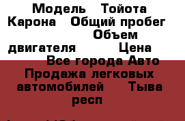  › Модель ­ Тойота Карона › Общий пробег ­ 385 000 › Объем двигателя ­ 125 › Цена ­ 120 000 - Все города Авто » Продажа легковых автомобилей   . Тыва респ.